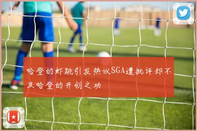 哈登的虾跳引发热议SGA遭批评却不及哈登的开创之功