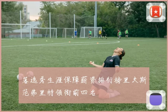 落选秀生涯保障薪资排行榜里夫斯范弗里特领衔前四名