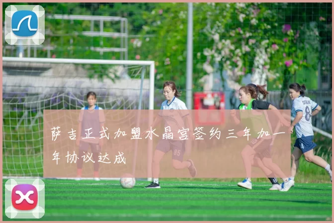 萨吉正式加盟水晶宫签约三年加一年协议达成